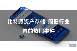 比特派资产存储 照旧行业内的热门事件