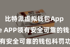 比特派虚拟钱包App Bitpie APP领有安全可靠的钱包科罚功能