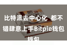 比特派去中心化  都不错肆意上手Bitpie钱包