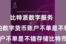 比特派数字服务  比特派的数字货币账户不单是不错存储比特币