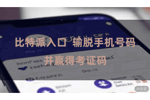 比特派入口  输脱手机号码并赢得考证码