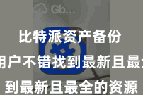 比特派资产备份  确保用户不错找到最新且最全的资源