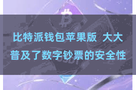 比特派钱包苹果版  大大普及了数字钞票的安全性