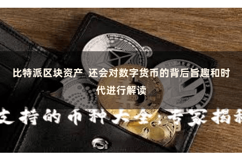 比特派区块资产  还会对数字货币的背后旨趣和时代进行解读