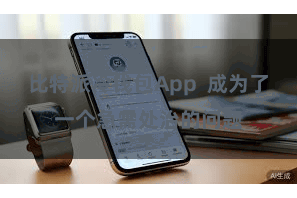 比特派冷钱包App  成为了一个急需处治的问题